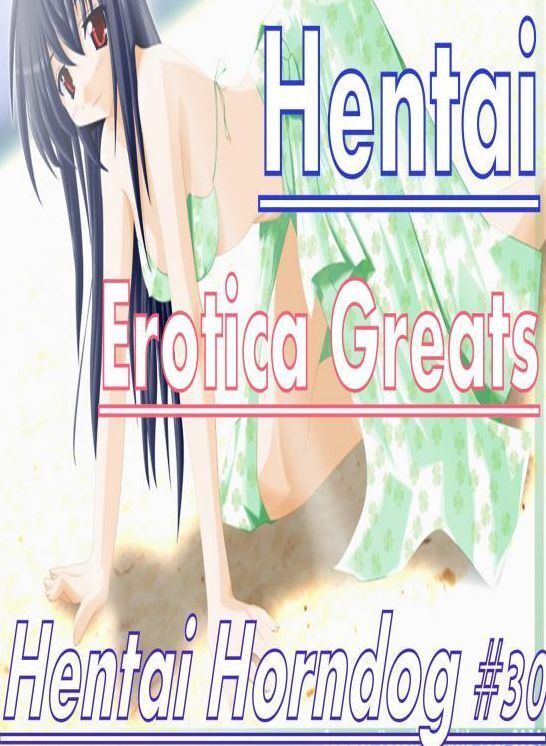 Hentai: Erotica Greats Hentai Horndog #30 ( Erotic Photography, Naked Adult Nudes, Breast, Domination, Bare Ass, Hentai, XXX, Adult Sex, Teen )