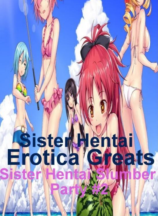 Sister Hentai: Erotica Greats Sister Hentai Slumber Party #2 ( Erotic Photography, Erotic Stories, Nude Photos, Sex, Erotic, Adult, Domination, Hentai, Naked, Fetish )