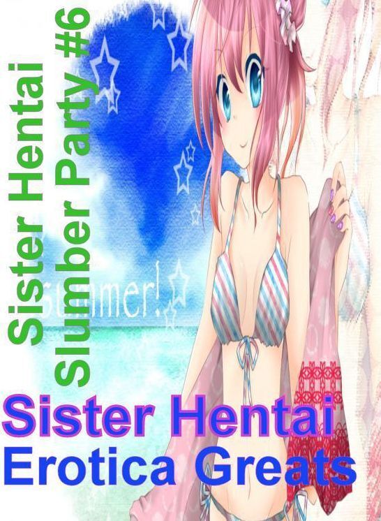 Sister Hentai: Erotica Greats Sister Hentai Slumber Party #6 ( Erotic Photography, Naked Adult Nudes, Breast, Domination, Bare Ass, Hentai, XXX, Adult Sex, Teen )
