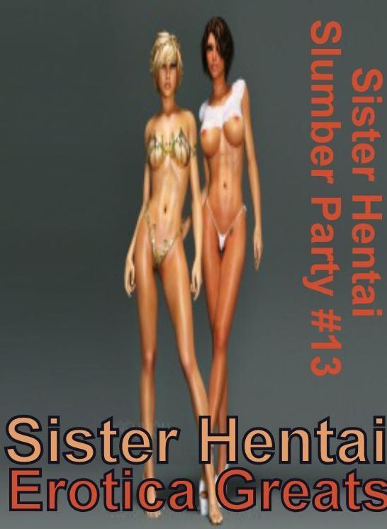 Sister Hentai: Erotica Greats Sister Hentai Slumber Party #13 ( Erotic Photography Lesbian, She-male, Gay, Fetish, Bondage, Sex, Erotic, Erotica, Hentai, Nude )