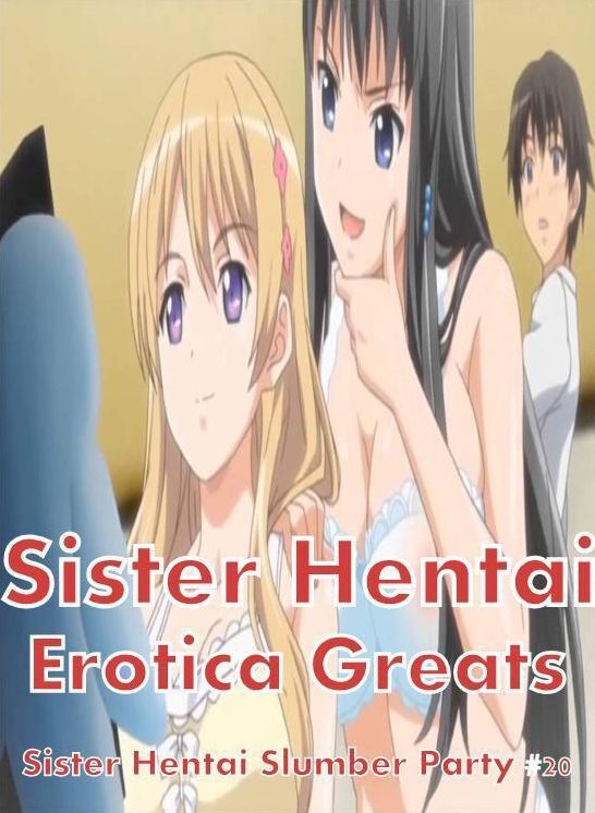 Sister Hentai: Erotica Greats Sister Hentai Slumber Party #20 ( Erotic Photography, Erotic Stories, Nude Photos, Sex, Erotic, Adult, Domination, Hentai, Naked, Fetish )