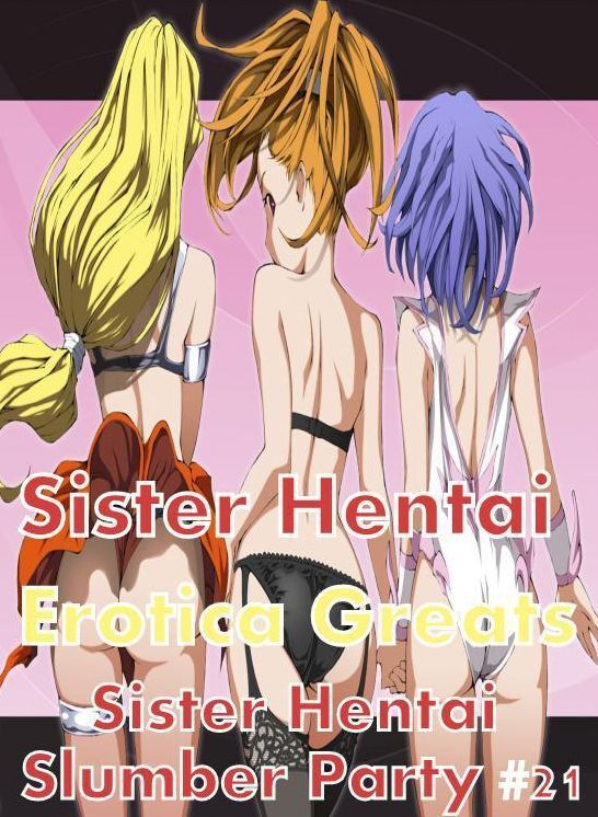 Sister Hentai: Erotica Greats Sister Hentai Slumber Party #21 ( Erotic Photography, Naked Adult Nudes, Breast, Domination, Bare Ass, Hentai, XXX, Adult Sex, Teen )