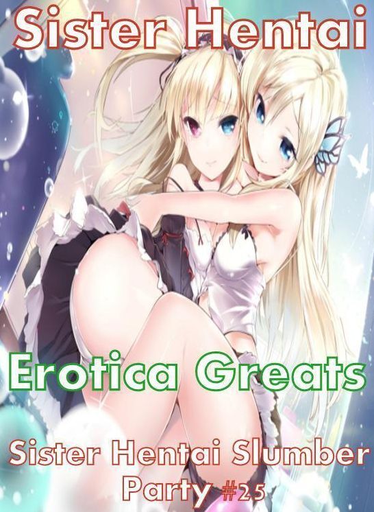 Sister Hentai: Erotica Greats Sister Hentai Slumber Party #25 ( Erotic Photography Lesbian, She-male, Gay, Fetish, Bondage, Sex, Erotic, Erotica, Hentai, Nude )