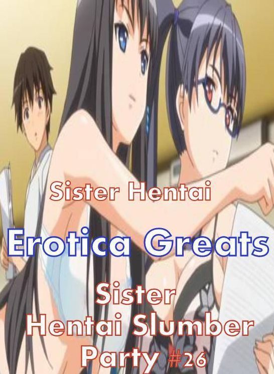 Sister Hentai: Erotica Greats Sister Hentai Slumber Party #26 ( Erotic Photography, Erotic Stories, Nude Photos, Sex, Erotic, Adult, Domination, Hentai, Naked, Fetish )