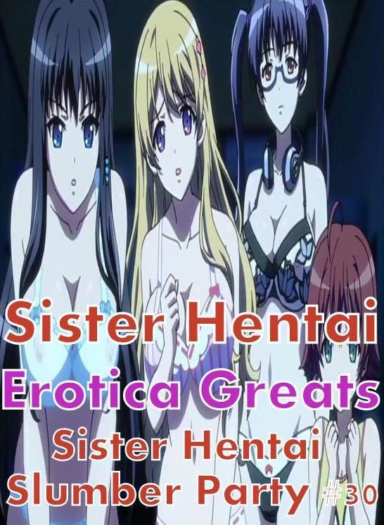 Sister Hentai: Erotica Greats Sister Hentai Slumber Party #30 ( Erotic Photography Lesbian, She-male, Gay, Fetish, Bondage, Sex, Erotic, Erotica, Hentai, Nude )