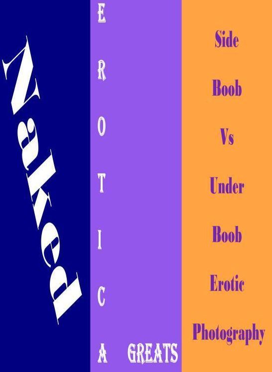 Naked: Erotica Greats Side Boob Vs Under Boob Erotic Photography ( Erotic Photography Lesbian, She-male, Gay, Fetish, Bondage, Sex, Erotic, Erotica, Hentai, Nude )