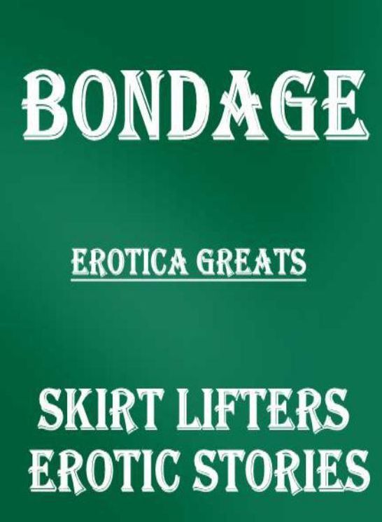 Bondage: Erotica Greats Skirt Lifters Erotic Stories ( Erotic Photography, Naked Adult Nudes, Breast, Domination, Bare Ass, Hentai, XXX, Adult Sex, Teen )