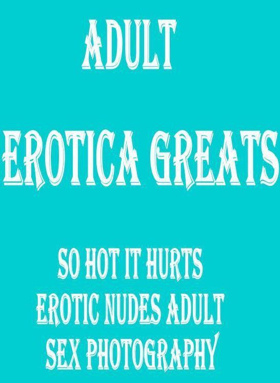 Adult: Erotica Greats So Hot it Hurts Erotic Nudes Adult Sex Photography ( Erotic Photography, Naked Adult Nudes, Breast, Domination, Bare Ass, Hentai, XXX, Adult Sex, Teen )