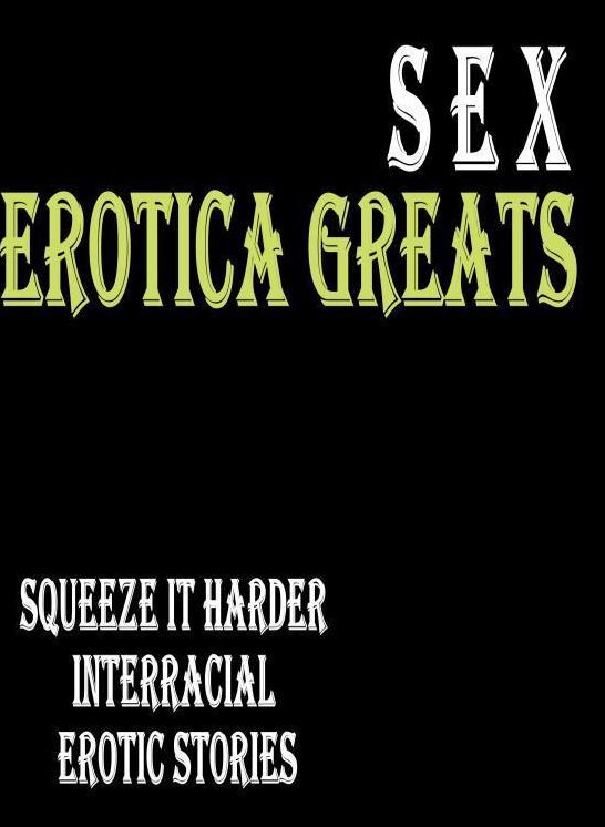 Sex: Erotica Greats Squeeze it Harder Interracial Erotic Stories ( Erotic Photography, Erotic Stories, Nude Photos, Sex, Erotic, Adult, Domination, Hentai, Naked, Fetish )