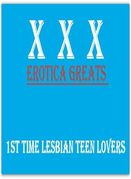 XXX: Erotica Greats 1st Time Lesbian Teen Lovers ( Erotic Photography, Erotic Stories, Nude Photos, Sex, Erotic, Adult, Domination, Hentai, Naked, Fetish )