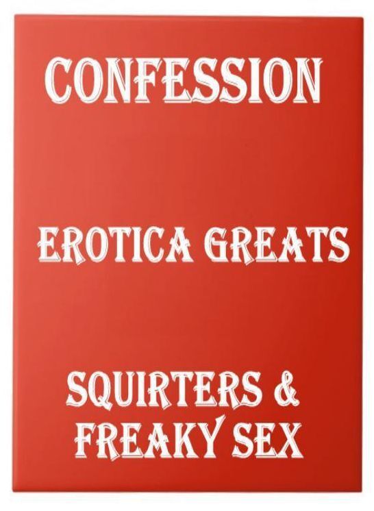 Confession: Erotica Greats Squirters & Freaky Sex ( Erotic Photography Lesbian, She-male, Gay, Fetish, Bondage, Sex, Erotic, Erotica, Hentai, Nude )