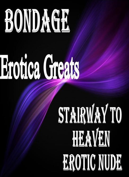 Bondage: Erotica Greats Stairway to Heaven Erotic Nude ( Erotic Photography, Erotic Stories, Nude Photos, Sex, Erotic, Adult, Domination, Hentai, Naked, Fetish )