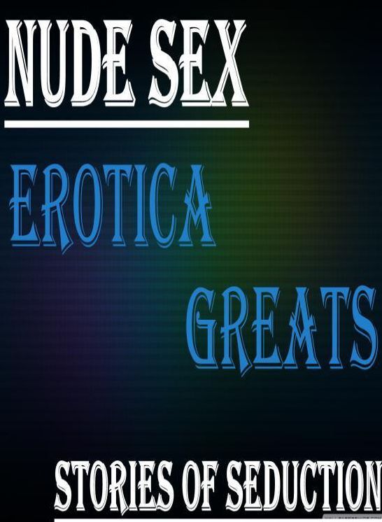 Nude Sex: Erotica Greats Stories of Seduction ( Erotic Photography, Naked Adult Nudes, Breast, Domination, Bare Ass, Hentai, XXX, Adult Sex, Teen )