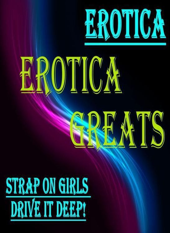 Erotica: Erotica Greats Strap on Girls Drive It Deep! ( Erotic Photography Lesbian, She-male, Gay, Fetish, Bondage, Sex, Erotic, Erotica, Hentai, Nude )