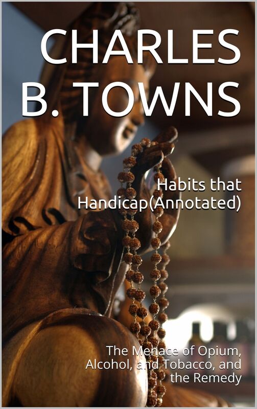 Health: Habits that Handicap(Annotated)-The Menace of Opium, Alcohol, and Tobacco, and the Remedy
