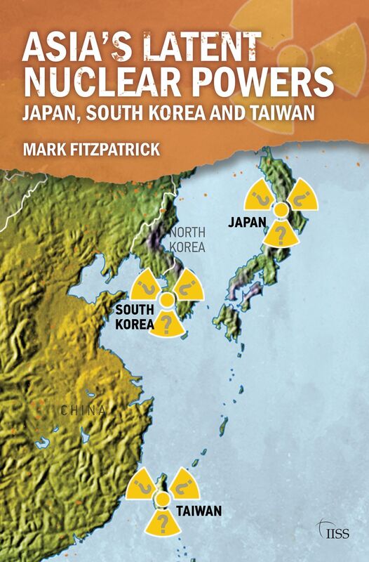Asia's Latent Nuclear Powers: Japan, South Korea and Taiwan