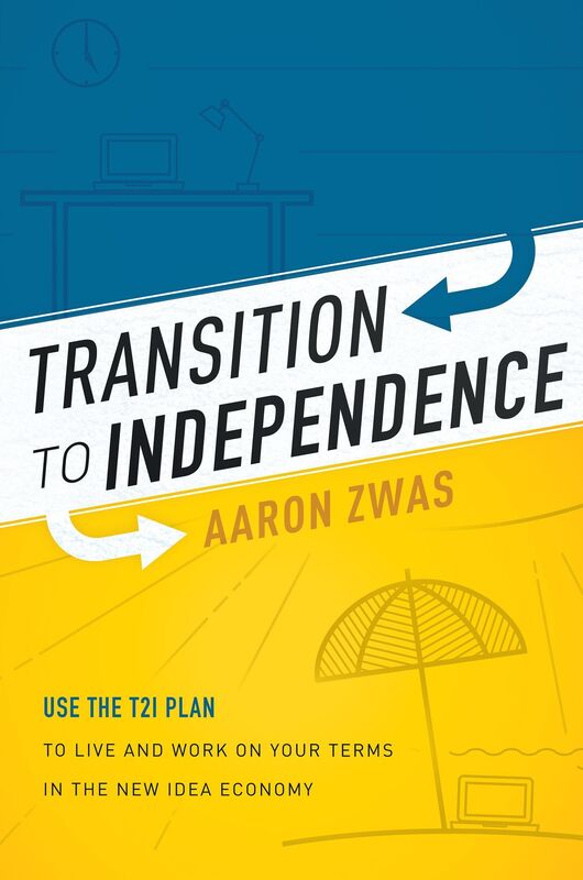Transition To Independence: Use The T2I Plan To Live And Work On Your Terms In The New Idea