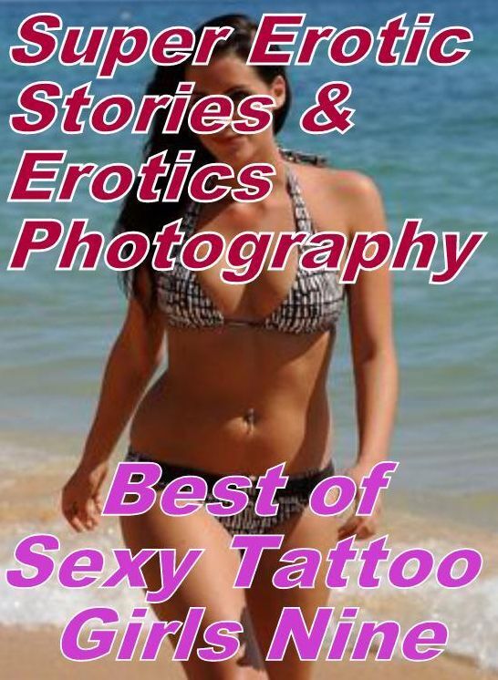 Sex: Super Erotic Stories & Erotics Photography Best of "Sexy Tattoo Girls Nine" ( Erotic Photography, Erotic Stories, Nude Photos, Lesbian, She-male, Gay, Fetish, Bondage, Sex, Erotic, Erotica, Hentai, Oral, Porno )