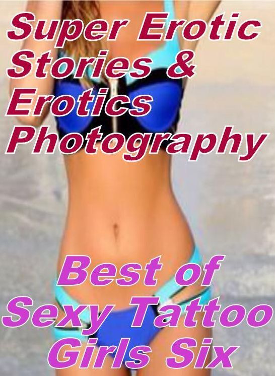 Adult: Super Erotic Stories & Erotics Photography Best of "Sexy Tattoo Girls Six" ( Erotic Photography, Erotic Stories, Nude Photos, Lesbian, She-male, Gay, Fetish, Bondage, Sex, Erotic, Erotica, Hentai, Oral, Porno )