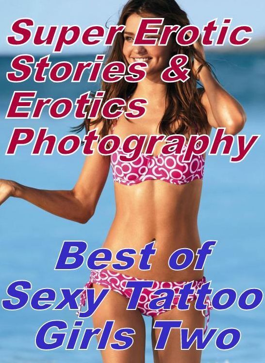Erotica: Super Erotic Stories & Erotics Photography Best of "Sexy Tattoo Girls Two" ( Erotic Photography, Erotic Stories, Nude Photos, Lesbian, She-male, Gay, Fetish, Bondage, Sex, Erotic, Erotica, Hentai, Oral, Porno )