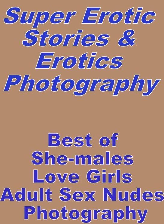 Bondage: Super Erotic Stories & Erotics Photography Best of "She-males Love Girls Adult Sex Nudes Photography" ( Erotic Photography, Erotic Stories, Nude Photos, Lesbian, She-male, Gay, Fetish, Bondage, Sex, Erotic, Erotica, Hentai, Oral, Porno )