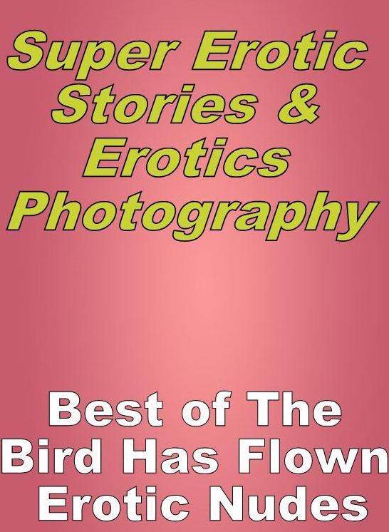 Bondage: Super Erotic Stories & Erotics Photography Best of "The Bird Has Flown Erotic Nudes" ( Erotic Photography, Erotic Stories, Nude Photos, Lesbian, She-male, Gay, Fetish, Bondage, Sex, Erotic, Erotica, Hentai, Oral, Porno )