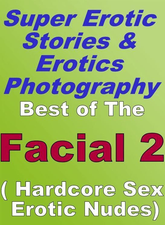 Porn: Super Erotic Stories & Erotics Photography Best of "The Facial 2 ( Hardcore Sex Erotic Nudes) " ( Erotic Photography, Erotic Stories, Nude Photos, Lesbian, She-male, Gay, Fetish, Bondage, Sex, Erotic, Erotica, Hentai, Oral, Porno )