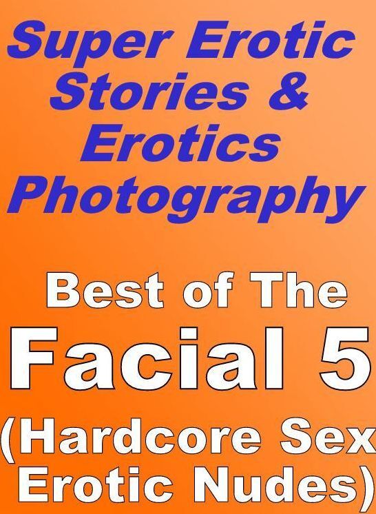 Erotic: Super Erotic Stories & Erotics Photography Best of "The Facial 5 ( Hardcore Sex Erotic Nudes) " ( Erotic Photography, Erotic Stories, Nude Photos, Lesbian, She-male, Gay, Fetish, Bondage, Sex, Erotic, Erotica, Hentai, Oral, Porno )