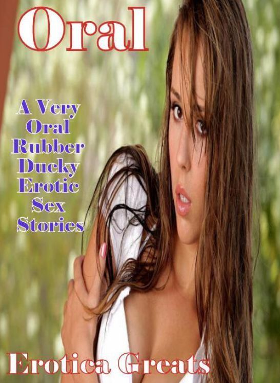 Oral: Erotica Greats A Very Oral Rubber Ducky Erotic Sex Stories ( Erotic Photography, Erotic Stories, Nude Photos, Sex, Erotic, Adult, Domination, Hentai, Naked, Fetish )