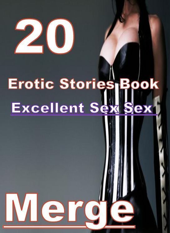 Sex: 20 Excellent Sex Sex Erotic Stories Book Merge ( sex, porn, fetish, bondage, oral, anal, ebony, domination, erotic sex stories, adult, xxx, shemale, voyeur, erotic, blowjob )