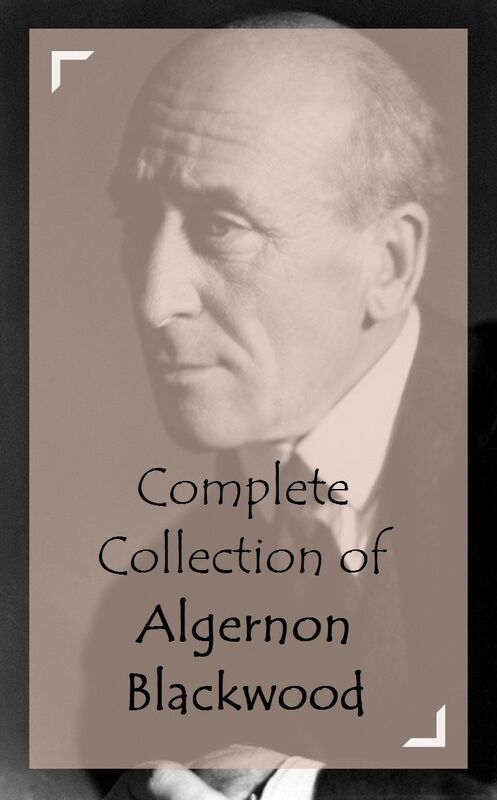 Complete Collection of Algernon Blackwood