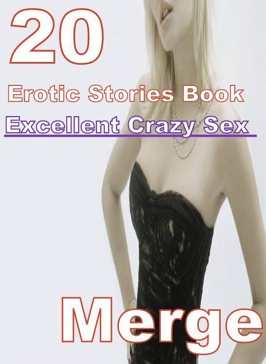 Sex: 20 Excellent Crazy Sex Erotic Stories Book Merge ( sex, porn, fetish, bondage, oral, anal, ebony, domination, erotic sex stories, adult, xxx, shemale, voyeur, erotic, blowjob )
