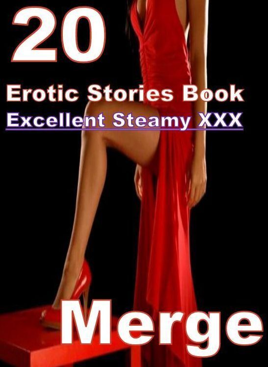 XXX: 20 Excellent Steamy XXX Erotic Stories Book Merge ( sex, porn, fetish, bondage, oral, anal, ebony, domination, erotic sex stories, adult, xxx, shemale, voyeur, erotic, blowjob )