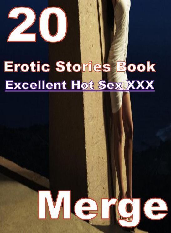 XXX: 20 Excellent Hot Sex XXX Erotic Stories Book Merge ( sex, porn, fetish, bondage, oral, anal, ebony, domination, erotic sex stories, adult, xxx, shemale, voyeur, erotic, blowjob )
