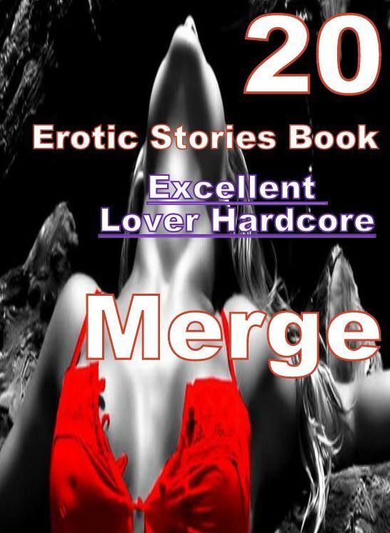 Hardcore: 20 Excellent Lover Hardcore Erotic Stories Book Merge ( sex, porn, fetish, bondage, oral, anal, ebony, domination, erotic sex stories, adult, xxx, shemale, voyeur, erotic, blowjob )