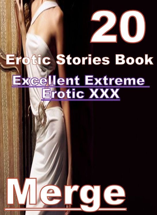 XXX: 20 Excellent Extreme Erotic XXX Erotic Stories Book Merge ( sex, porn, fetish, bondage, oral, anal, ebony, domination, erotic sex stories, adult, xxx, shemale, voyeur, erotic, blowjob )