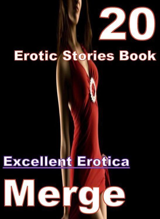 Erotic: 20 Excellent Erotica Erotic Stories Book Merge ( sex, porn, fetish, bondage, oral, anal, ebony, domination, erotic sex stories, adult, xxx, shemale, voyeur, erotic, blowjob )