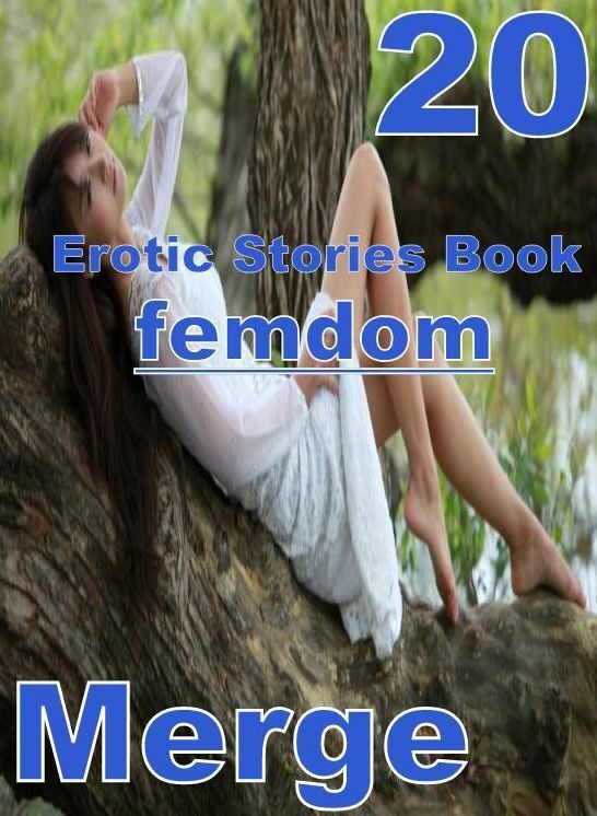 Erotic: 20 femdom Erotic Stories Book Merge ( sex, porn, fetish, bondage, oral, anal, ebony, domination, erotic sex stories, adult, xxx, shemale, voyeur, erotic, blowjob )