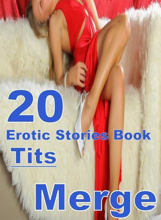 Erotic Stories: 20 Tits Erotic Stories Book Merge ( sex, porn, fetish, bondage, oral, anal, ebony, domination, erotic sex stories, adult, xxx, shemale, voyeur, erotic, blowjob )