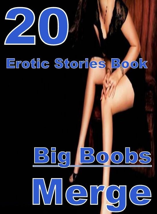 Boobs: 20 Big Boobs Erotic Stories Book Merge ( sex, porn, fetish, bondage, oral, anal, ebony, domination, erotic sex stories, adult, xxx, shemale, voyeur, erotic, blowjob )
