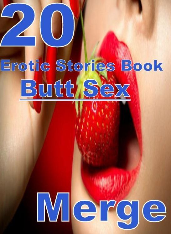 Stories: 20 Butt Sex Erotic Stories Book Merge Naked , Adult Nudes, Domination, Fetish, Bondage, Sex, Erotic, Erotica, XXX, Nude, Oral