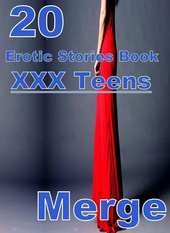 Teens : 20 XXX Teens Erotic Stories Book Merge Naked , Adult Nudes, Domination, Fetish, Bondage, Sex, Erotic, Erotica, XXX, Nude, Oral