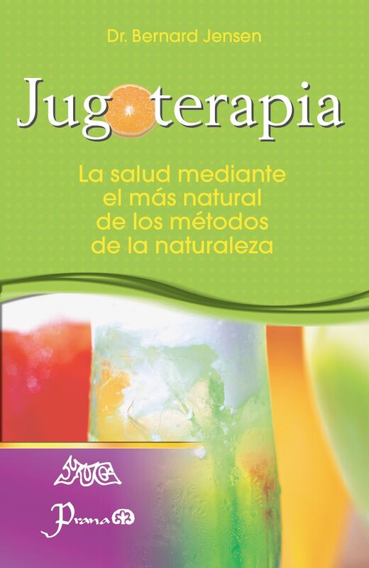 Jugoterapia. La salud mediante el mas natural de los metodos de la naturaleza