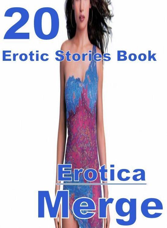 Erotica: 20 Erotica Erotic Stories Book Merge ( sex, porn, fetish, bondage, oral, anal, ebony, domination, erotic sex stories, adult, xxx, shemale, voyeur, erotic, blowjob )