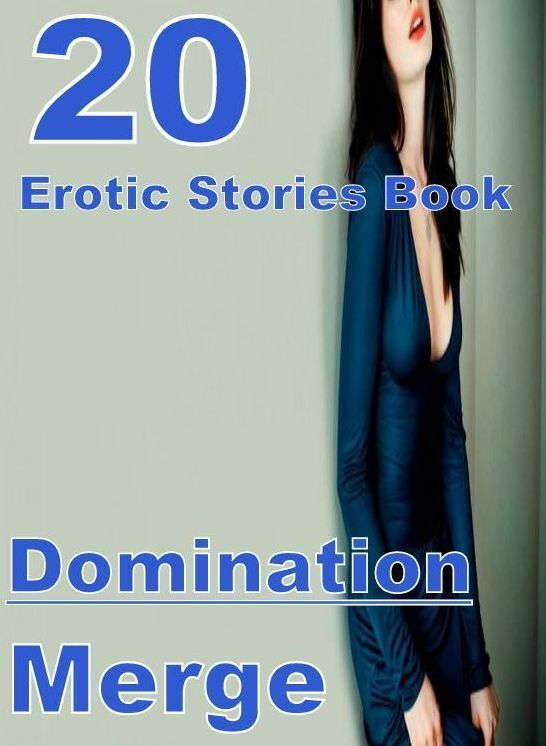 Domination: 20 Domination Erotic Stories Book Merge ( sex, porn, fetish, bondage, oral, anal, ebony, domination, erotic sex stories, adult, xxx, shemale, voyeur, erotic, blowjob )