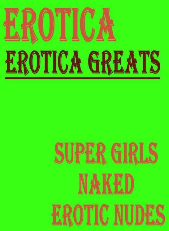 Erotica: Erotica Greats Super Girls Naked Erotic Nudes ( Erotic Photography, Naked Adult Nudes, Breast, Domination, Bare Ass, Hentai, XXX, Adult Sex, Teen )