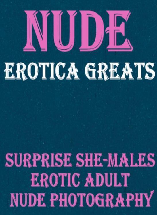 Nude: Erotica Greats Surprise She-Males Erotic Adult Nude Photography ( Erotic Photography, Erotic Stories, Nude Photos, Sex, Erotic, Adult, Domination, Hentai, Naked, Fetish )