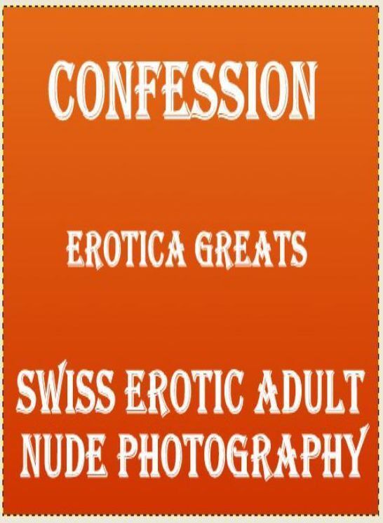 Confession: Erotica Greats Swiss Erotic Adult Nude Photography ( Erotic Photography, Erotic Stories, Nude Photos, Sex, Erotic, Adult, Domination, Hentai, Naked, Fetish )