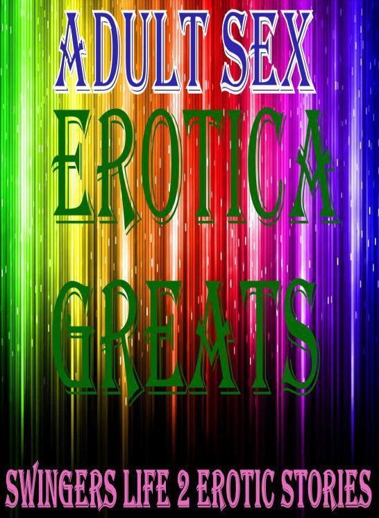 Adult Sex: Erotica Greats Swingers Life 2 Erotic Stories (Dominant Females Adult Sex Edition) ( Erotic Photography, Naked Adult Nudes, Breast, Domination, Bare Ass, Hentai, XXX, Adult Sex, Teen )