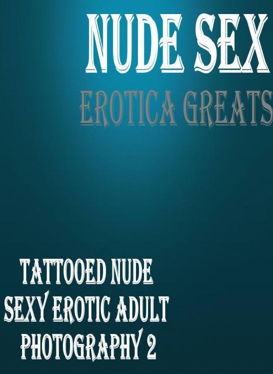 Nude Sex: Erotica Greats Tattooed Nude Sexy Erotic Adult Photography 2 ( Erotic Photography Lesbian, She-male, Gay, Fetish, Bondage, Sex, Erotic, Erotica, Hentai, Nude )